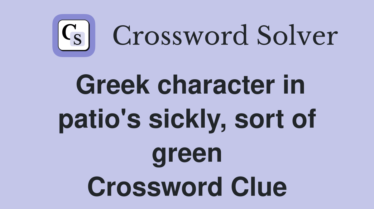 Greek character in patio's sickly, sort of green Crossword Clue Answers Crossword Solver